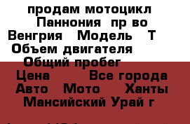продам мотоцикл “Паннония“ пр-во Венгрия › Модель ­ Т-5 › Объем двигателя ­ 250 › Общий пробег ­ 100 › Цена ­ 30 - Все города Авто » Мото   . Ханты-Мансийский,Урай г.